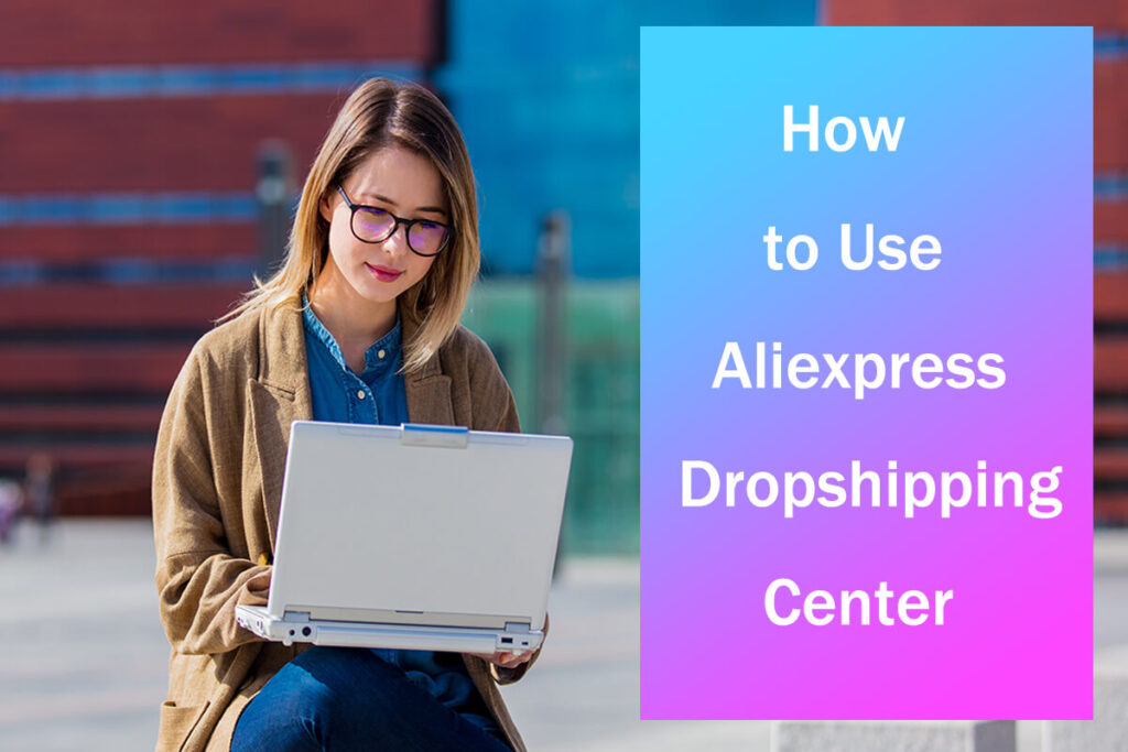 How to Use Aliexpress Dropshipping Center