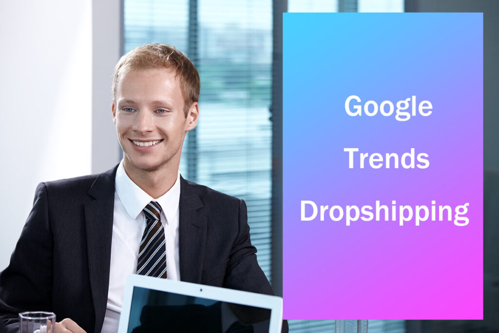 Como usar o Google Trends para Dropshipping
