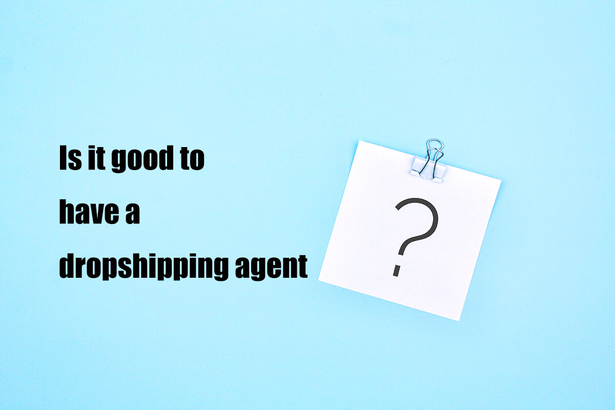 Is it good to have a dropshipping agent