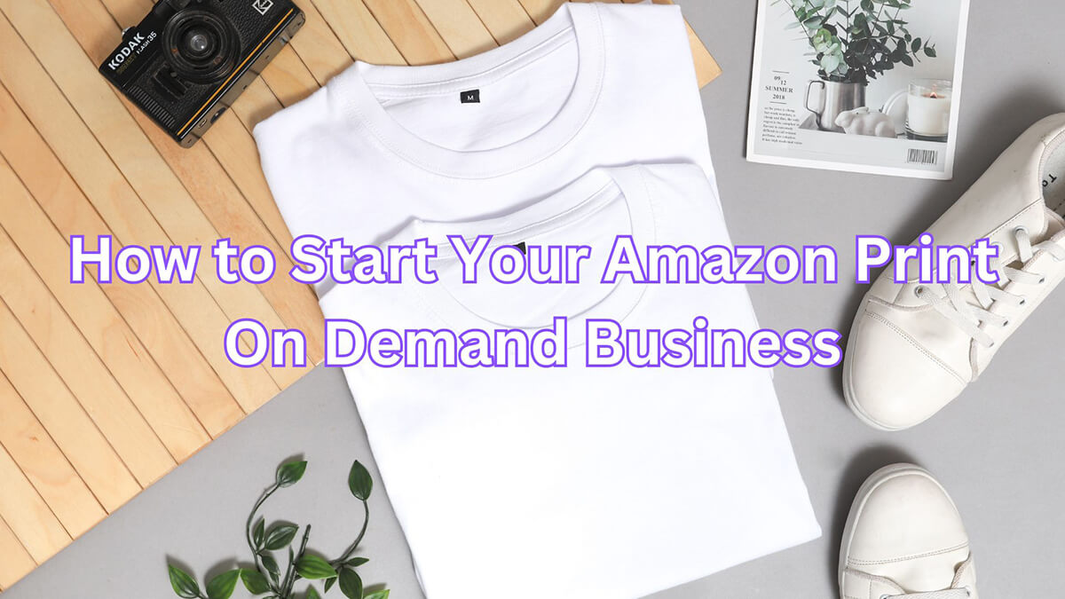 How to Start Your Amazon Print On Demand Business