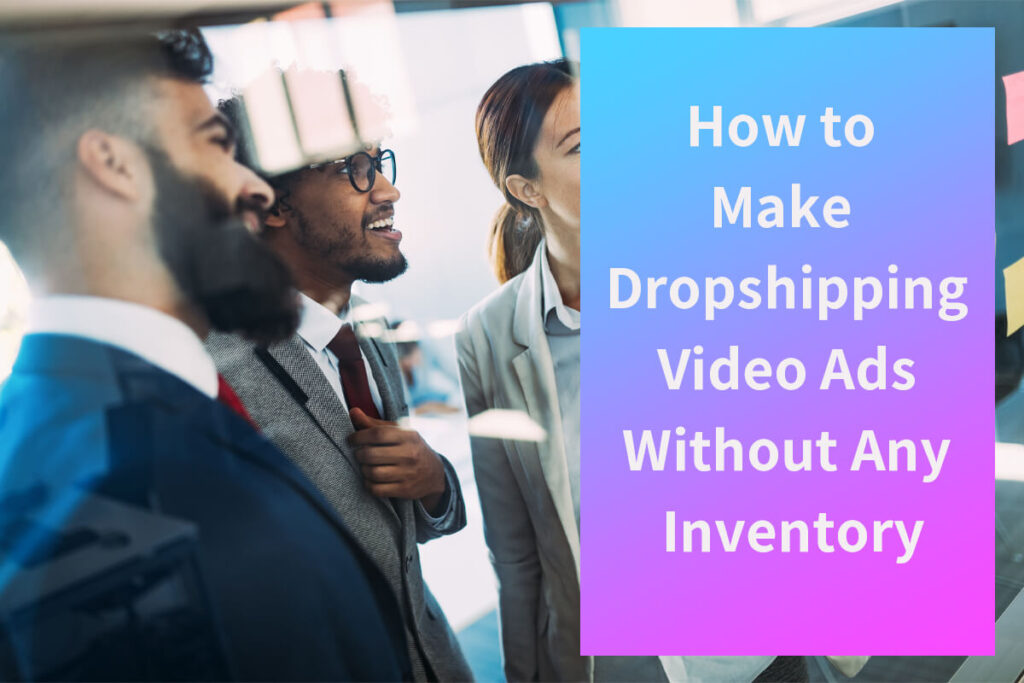 Cómo crear anuncios de vídeo de dropshipping sin ningún inventario