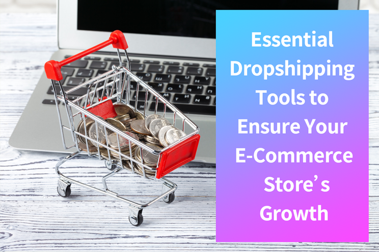 8 Essential Dropshipping Tools to Ensure Your E-Commerce Store’s Growth