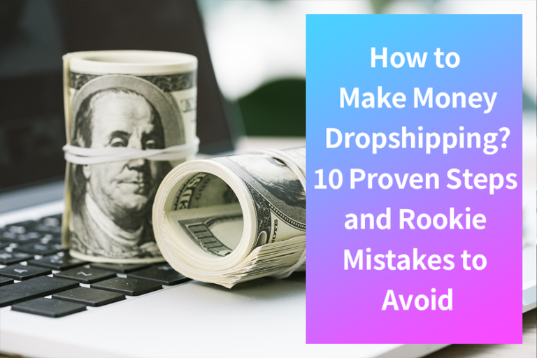 How to Make Money Dropshipping? 10 Proven Steps and Rookie Mistakes to Avoid