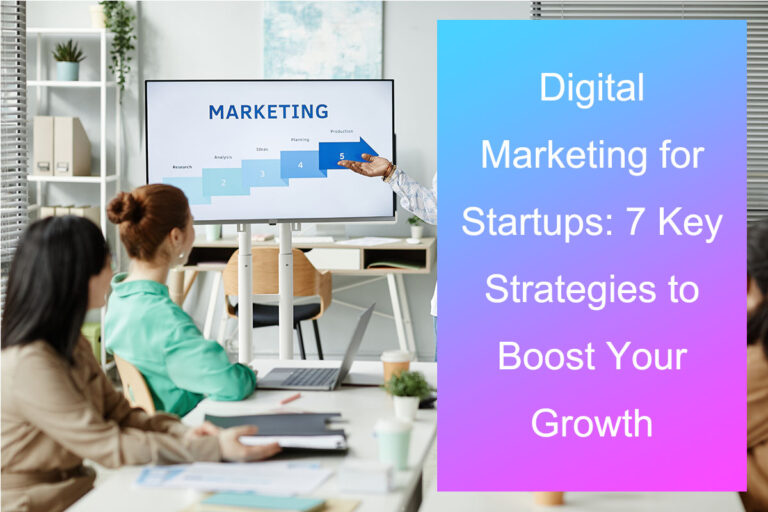 Digital Marketing for Startups: 7 Key Strategies to Boost Your Growth