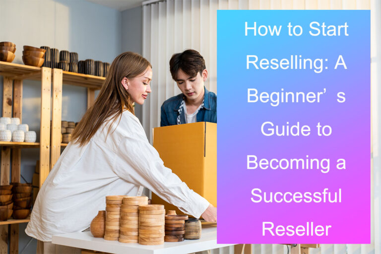 How to Start Reselling: A Beginner’s Guide to Becoming a Successful Reseller