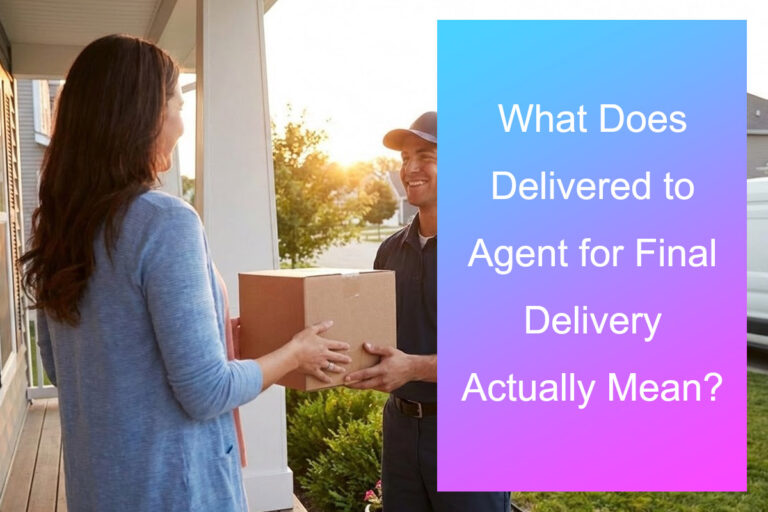 What Does Delivered to Agent for Final Delivery Actually Mean?